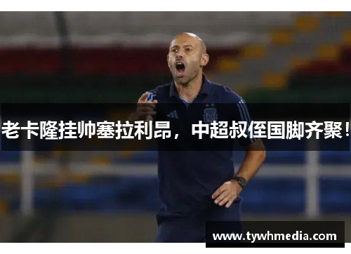 老卡隆挂帅塞拉利昂，中超叔侄国脚齐聚！